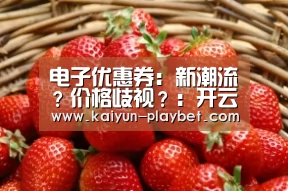 电子优惠券:新潮流?价格歧视?:开云体育(图3) 开云体育
