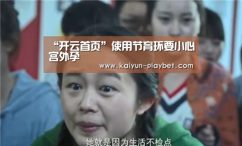 “开云首页”使用节育环要小心宫外孕(图1) 开云官网