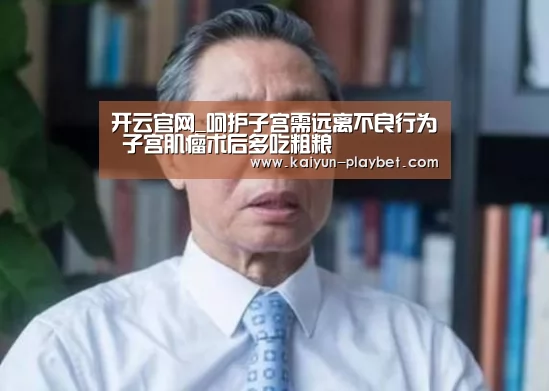 开云官网_呵护子宫需远离不良行为 子宫肌瘤术后多吃粗粮(图3) 开云电竞